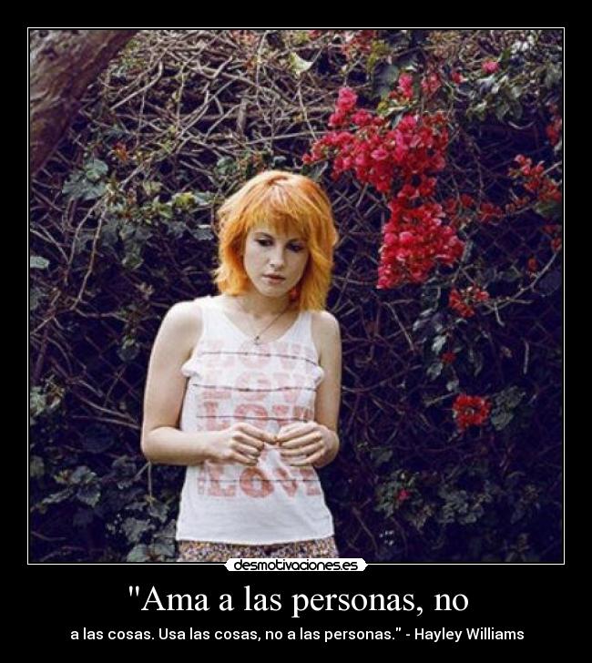 Ama a las personas, no - a las cosas. Usa las cosas, no a las personas. - Hayley Williams