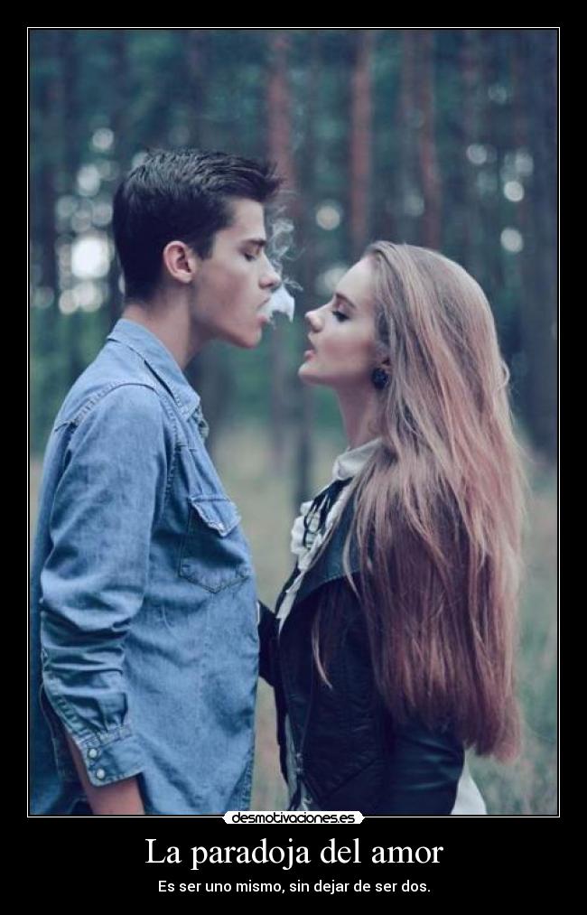 La paradoja del amor - Es ser uno mismo, sin dejar de ser dos.