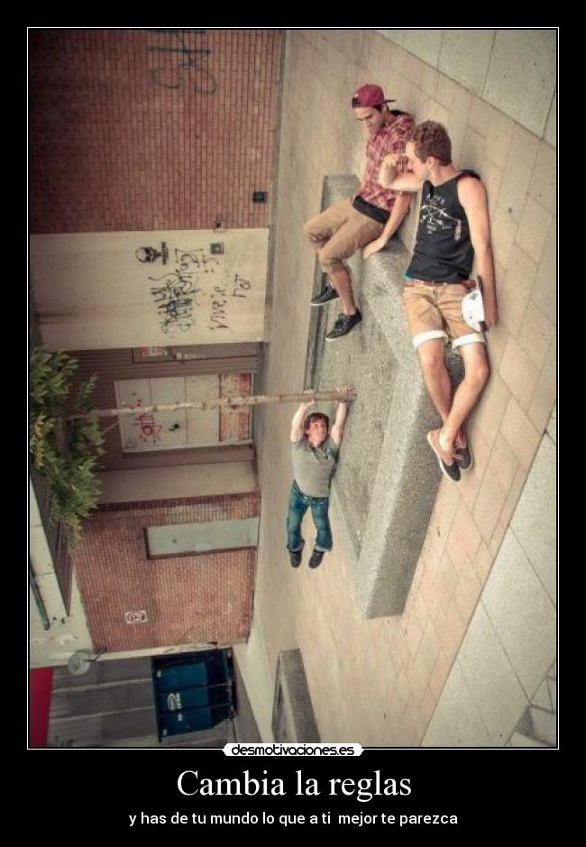 Cambia la reglas - y has de tu mundo lo que a ti  mejor te parezca