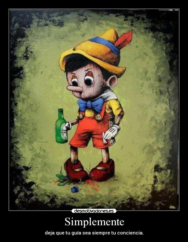 Simplemente - deja que tu guía sea siempre tu conciencia.