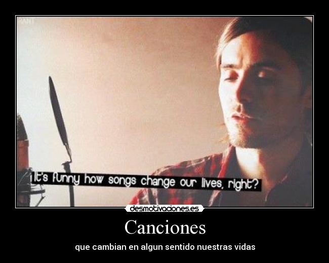 Canciones - que cambian en algun sentido nuestras vidas