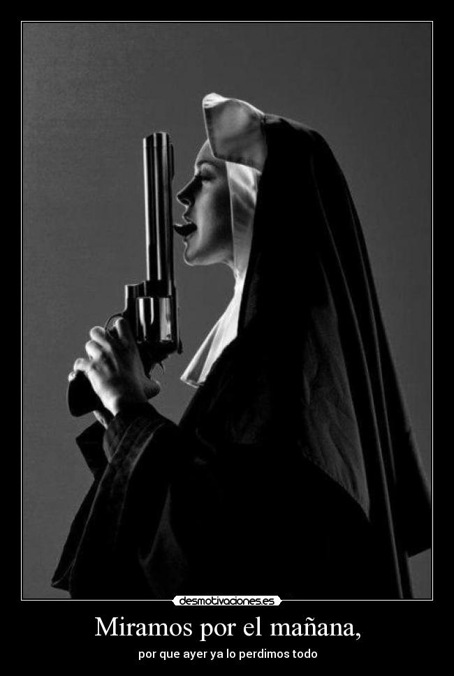 Miramos por el mañana, - por que ayer ya lo perdimos todo