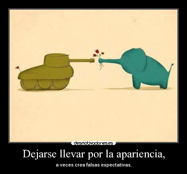 Dejarse llevar por la apariencia, - 