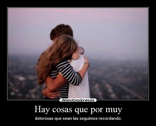 Hay cosas que por muy -