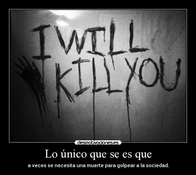 Lo único que se es que - a veces se necesita una muerte para golpear a la sociedad.