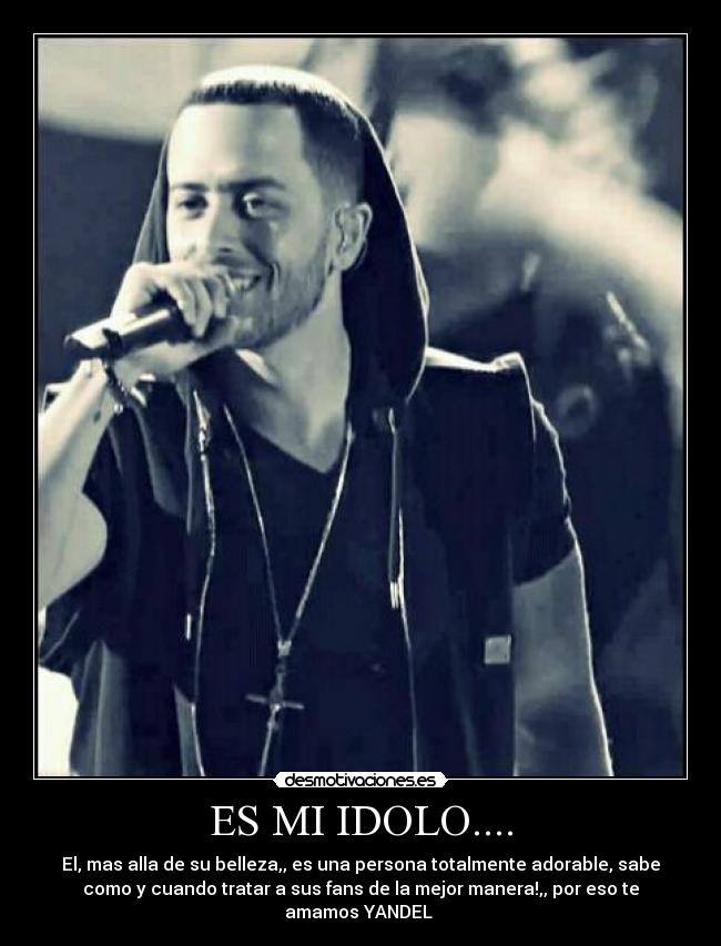 ES MI IDOLO.... - El, mas alla de su belleza,, es una persona totalmente adorable, sabe
como y cuando tratar a sus fans de la mejor manera!,, por eso te
amamos YANDEL ♥