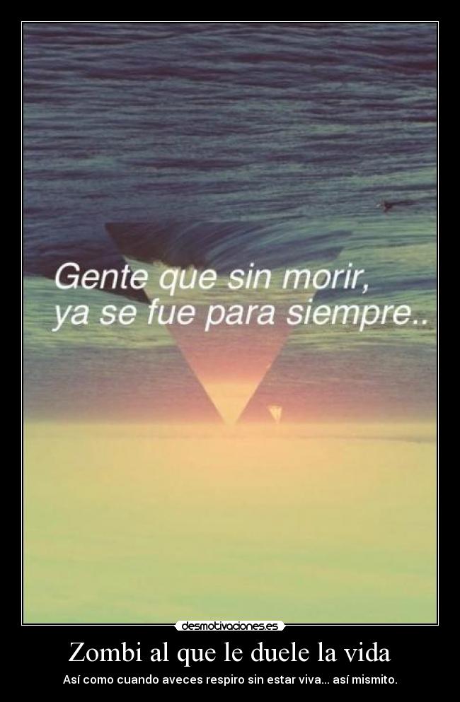 Zombi al que le duele la vida - Así como cuando aveces respiro sin estar viva... así mismito.