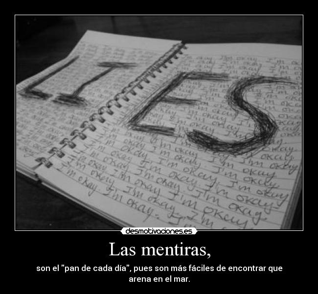Las mentiras, - son el pan de cada día, pues son más fáciles de encontrar que arena en el mar.