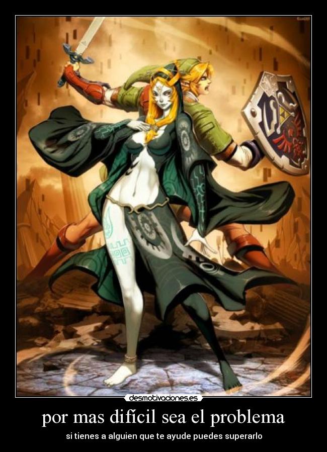 por mas difícil sea el problema - si tienes a alguien que te ayude puedes superarlo
