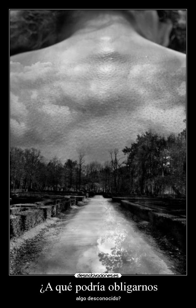 ¿A qué podría obligarnos - algo desconocido?