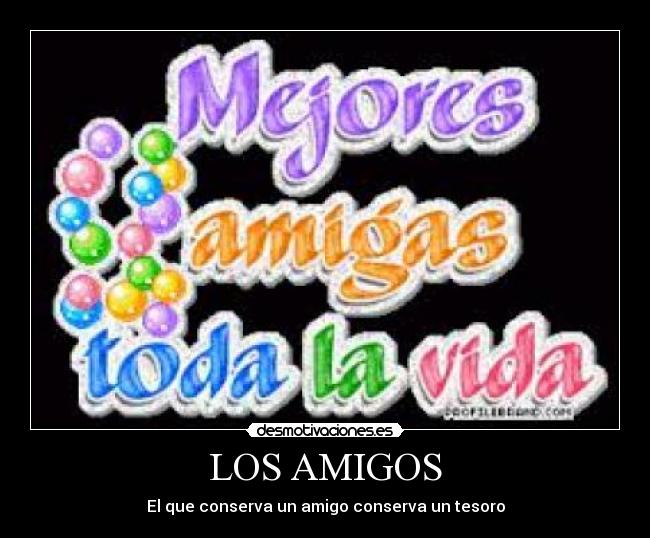 LOS AMIGOS - El que conserva un amigo conserva un tesoro
