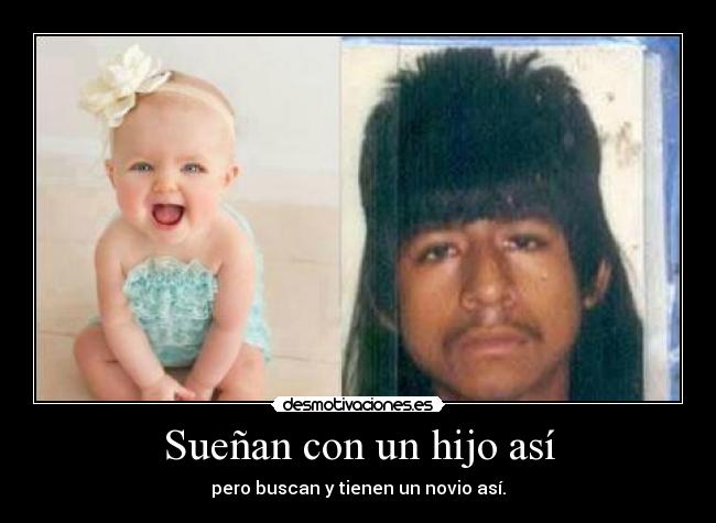 Sueñan con un hijo así - pero buscan y tienen un novio así.