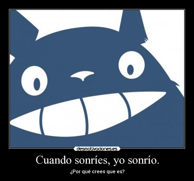 Cuando sonríes, yo sonrío. - ¿Por qué crees que es?