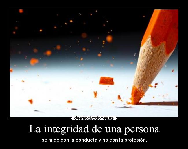 La integridad de una persona - se mide con la conducta y no con la profesión.