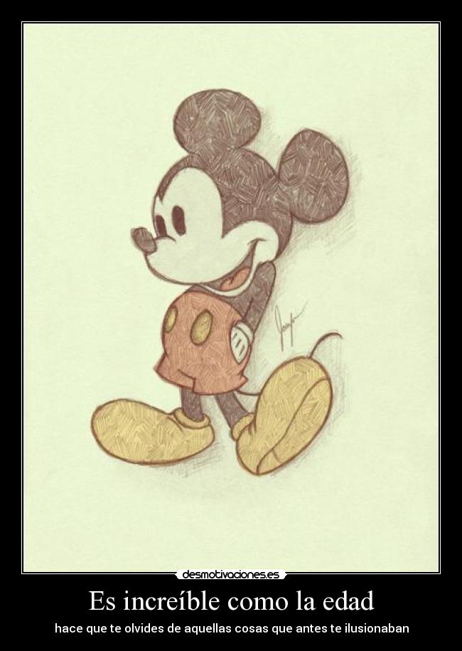 Es increíble como la edad - hace que te olvides de aquellas cosas que antes te ilusionaban