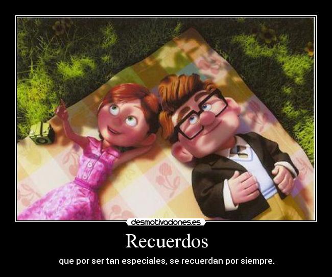 Recuerdos - que por ser tan especiales, se recuerdan por siempre.