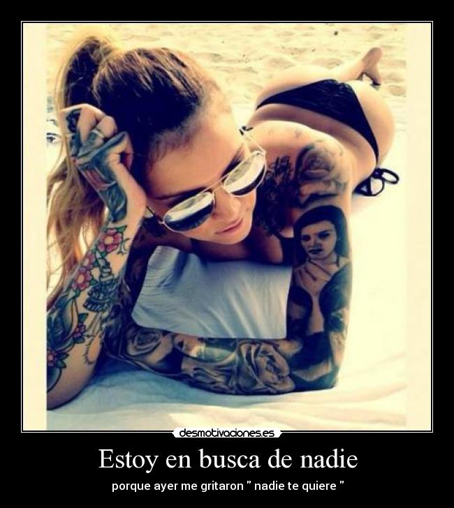 Estoy en busca de nadie - porque ayer me gritaron  nadie te quiere 