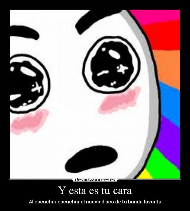 Y esta es tu cara - Al escuchar escuchar el nuevo disco de tu banda favorita