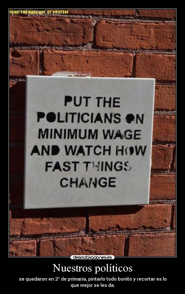 Nuestros políticos - se quedaron en 2° de primaria, pintarlo todo bonito y recortar es lo
que mejor se les da.