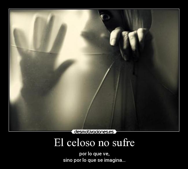 El celoso no sufre -