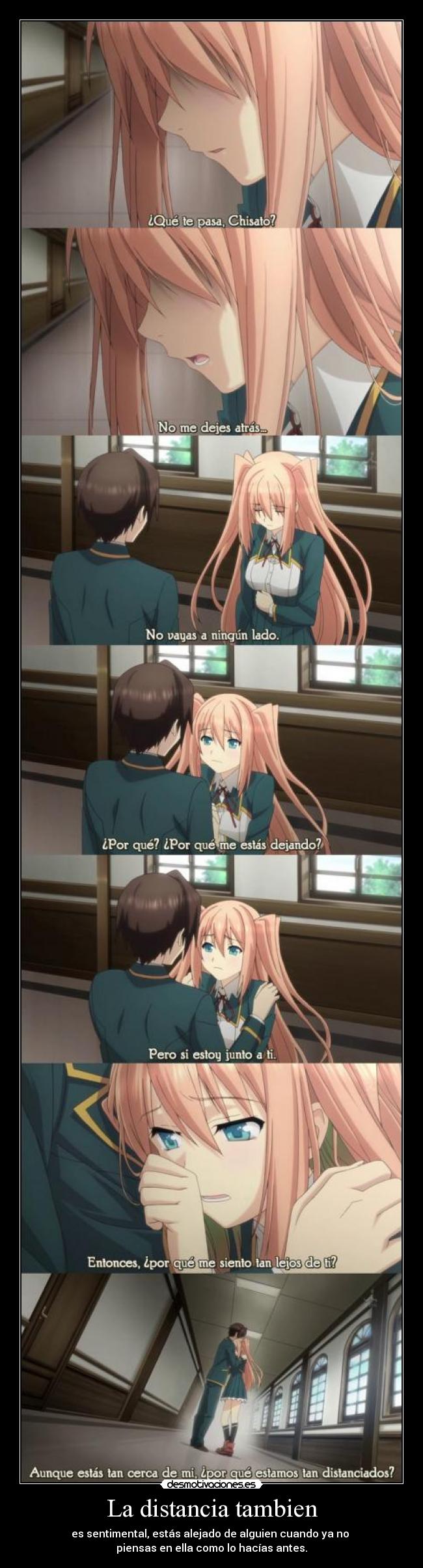 La distancia tambien - es sentimental, estás alejado de alguien cuando ya no 
piensas en ella como lo hacías antes.