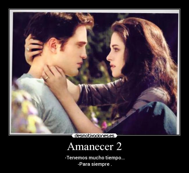 Amanecer 2 - -Tenemos mucho tiempo...
-Para siempre .