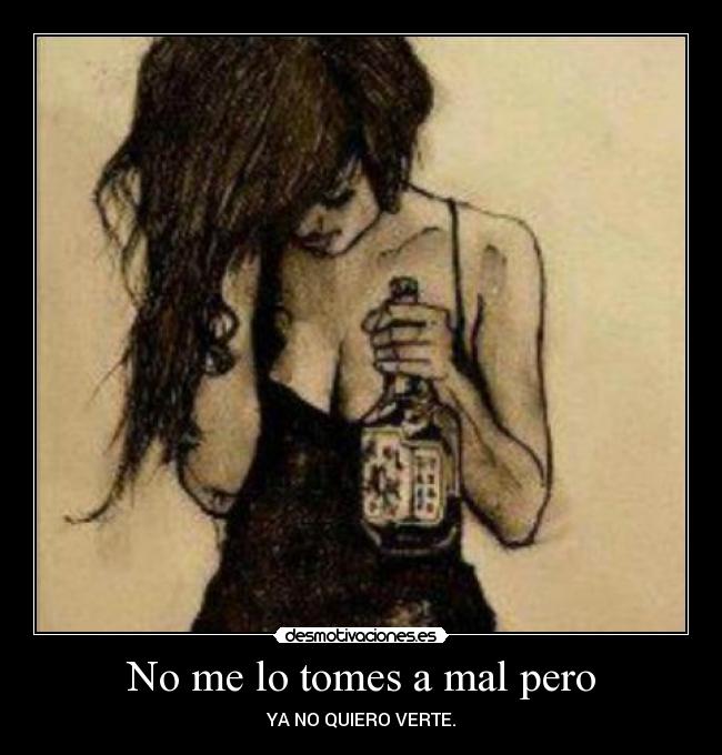 No me lo tomes a mal pero - YA NO QUIERO VERTE.