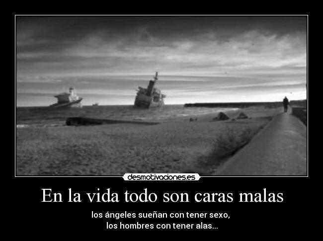 En la vida todo son caras malas -