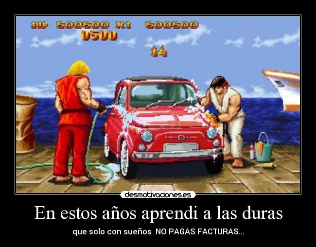 En estos años aprendi a las duras - que solo con sueños NO PAGAS FACTURAS...