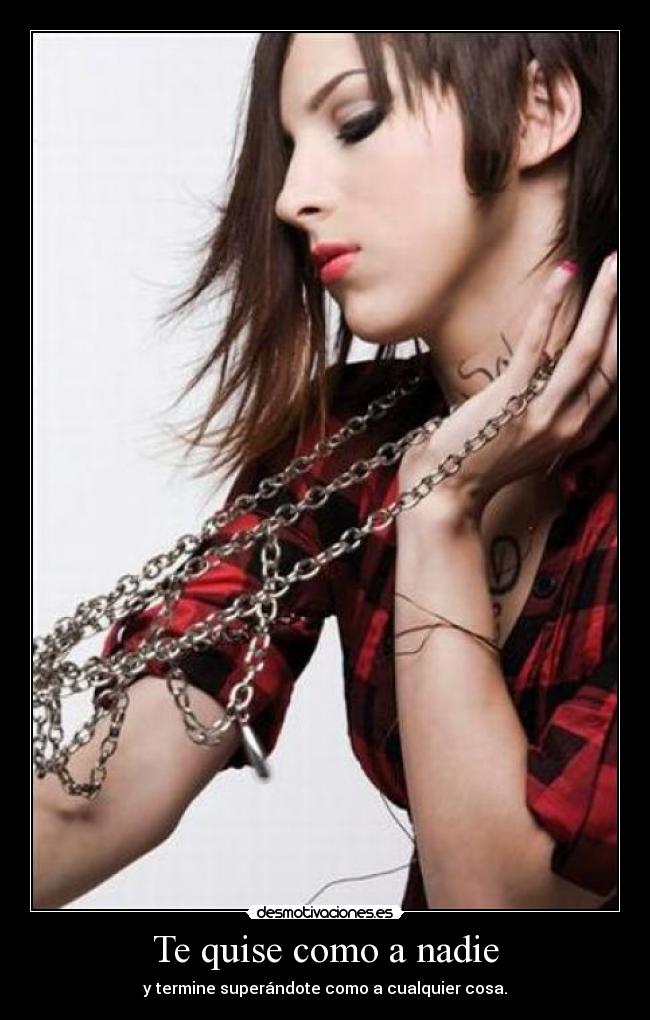 Te quise como a nadie - y termine superándote como a cualquier cosa.