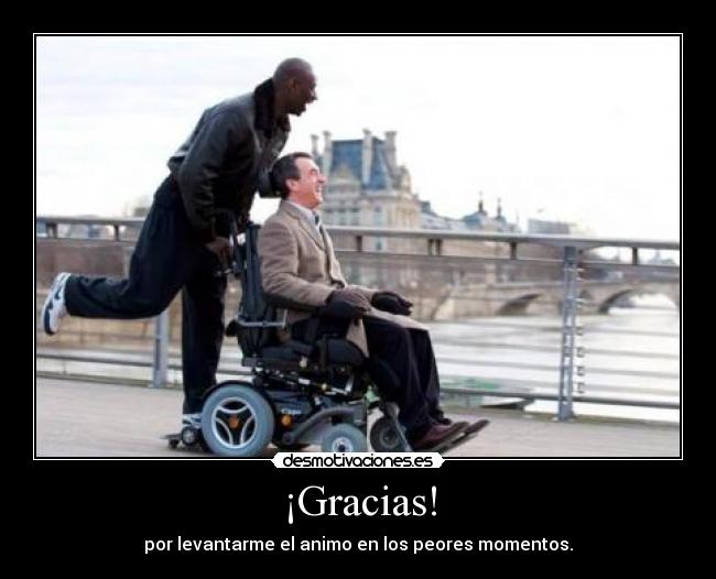 ¡Gracias! - por levantarme el animo en los peores momentos.
