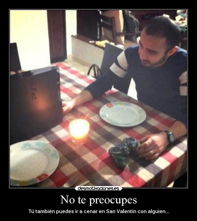 No te preocupes - Tú también puedes ir a cenar en San Valentín con alguien...