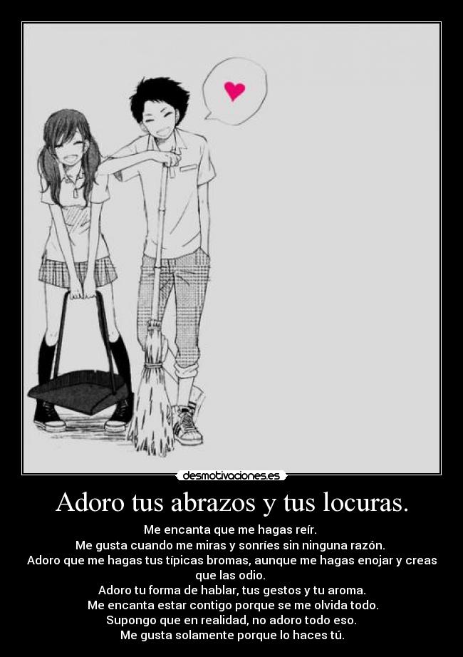 Adoro tus abrazos y tus locuras. -
