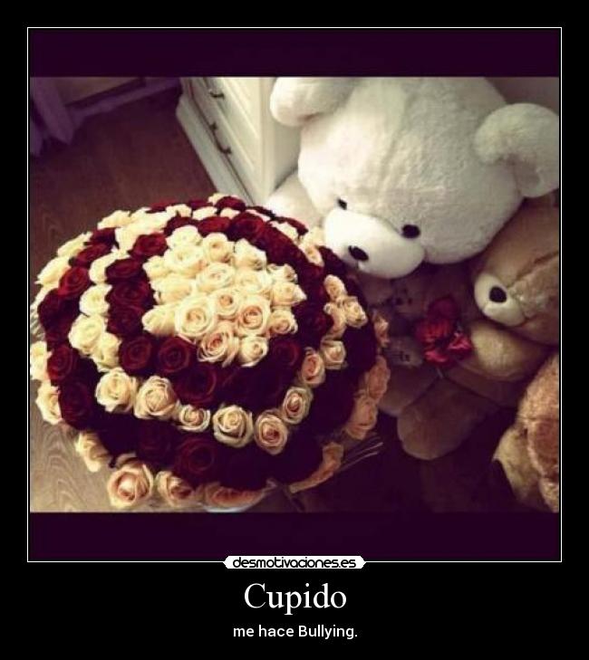 Cupido - me hace Bullying.