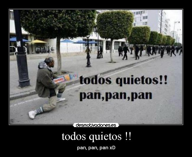 todos quietos !! - pan, pan, pan xD