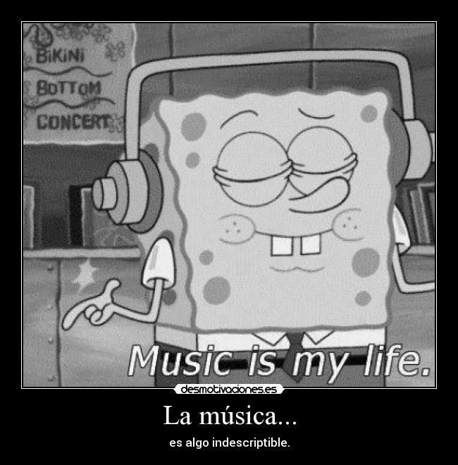 La música... - es algo indescriptible.