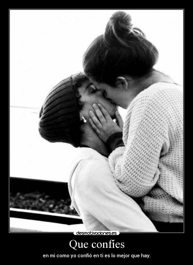 Que confíes - en mi como yo confió en ti es lo mejor que hay.