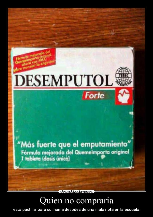 Quien no compraria - esta pastilla para su mama despúes de una mala nota en la escuela.
