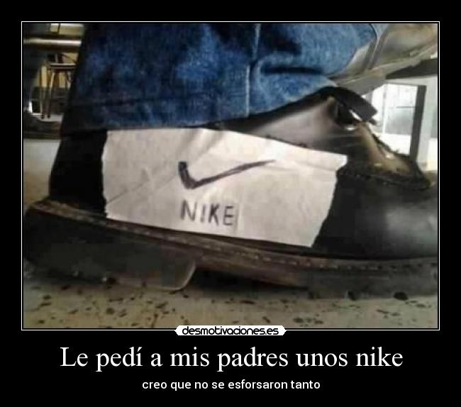 Le pedí a mis padres unos nike - creo que no se esforsaron tanto