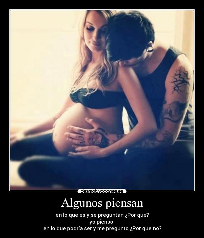 Algunos piensan - en lo que es y se preguntan ¿Por que?
yo pienso 
en lo que podría ser y me pregunto ¿Por que no?