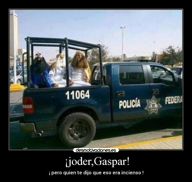 ¡joder,Gaspar! - ¡ pero quien te dijo que eso era incienso !