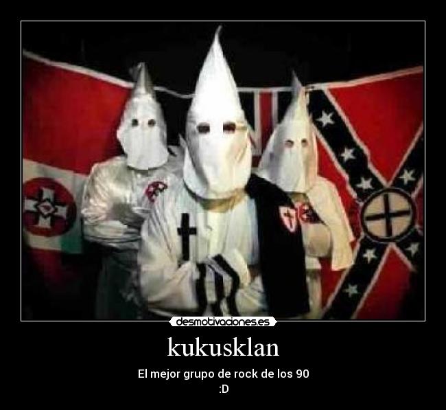 kukusklan - El mejor grupo de rock de los 90
:D