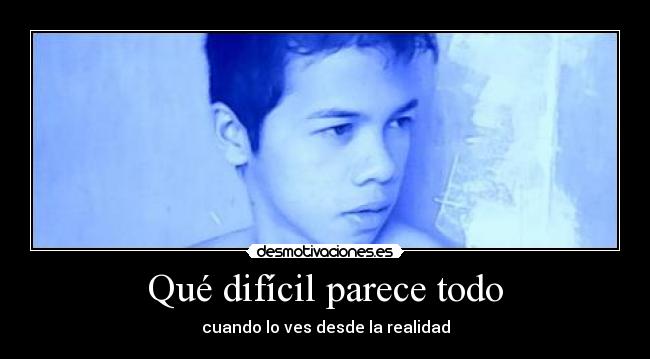 Qué difícil parece todo -