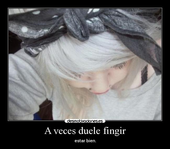 A veces duele fingir - estar bien.