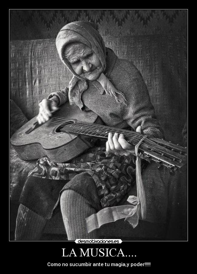 LA MUSICA.... - Como no sucumbir ante tu magia,y poder!!!!!