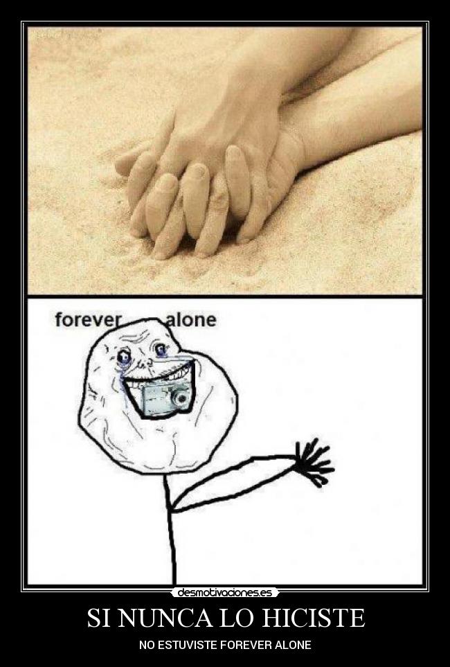 SI NUNCA LO HICISTE - NO ESTUVISTE FOREVER ALONE