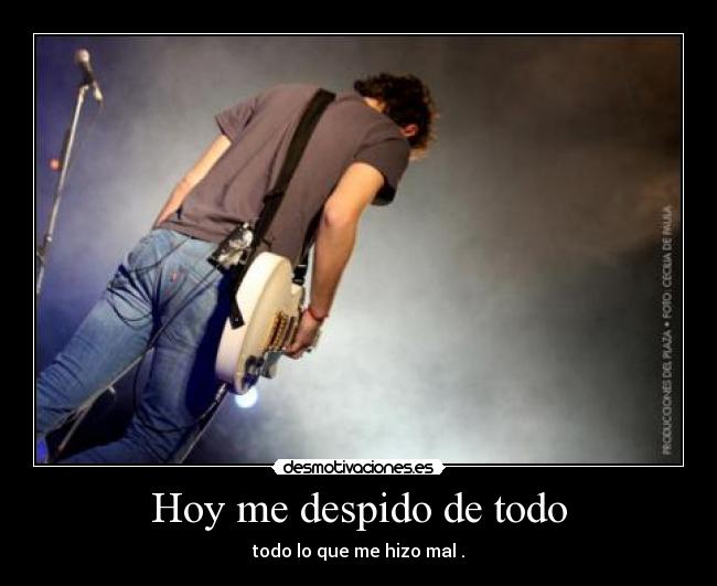 Hoy me despido de todo - todo lo que me hizo mal .