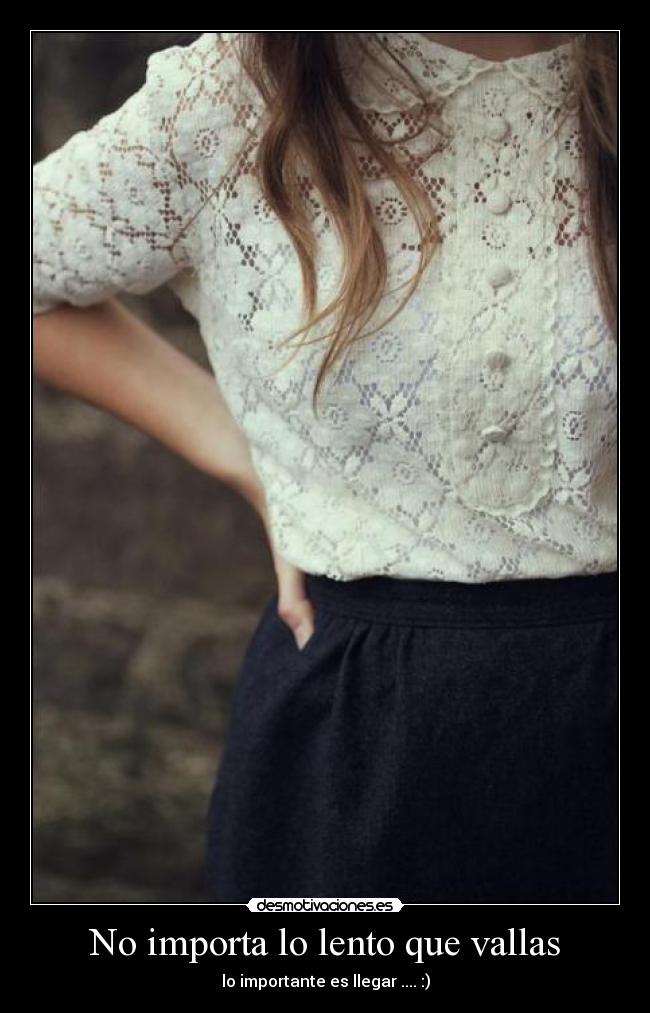 No importa lo lento que vallas - lo importante es llegar .... :)