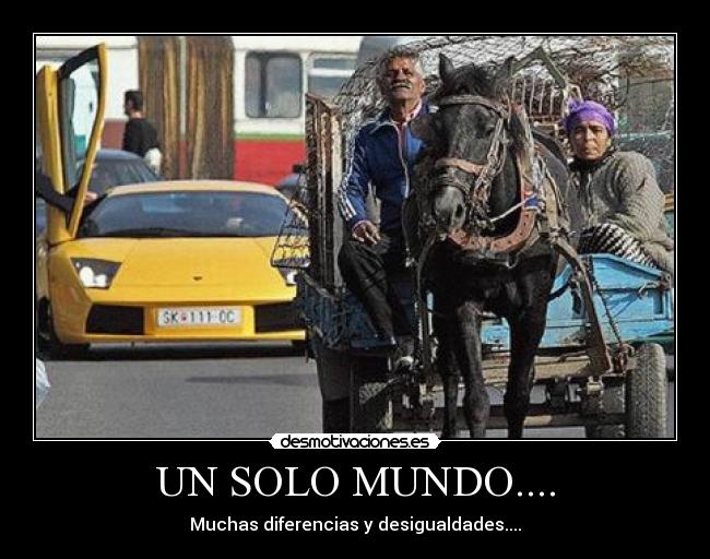 UN SOLO MUNDO.... - Muchas diferencias y desigualdades....