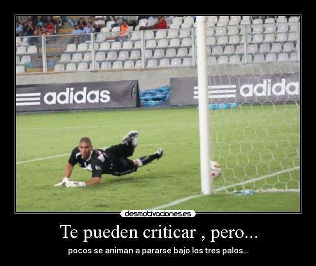 Te pueden criticar , pero... - pocos se animan a pararse bajo los tres palos...